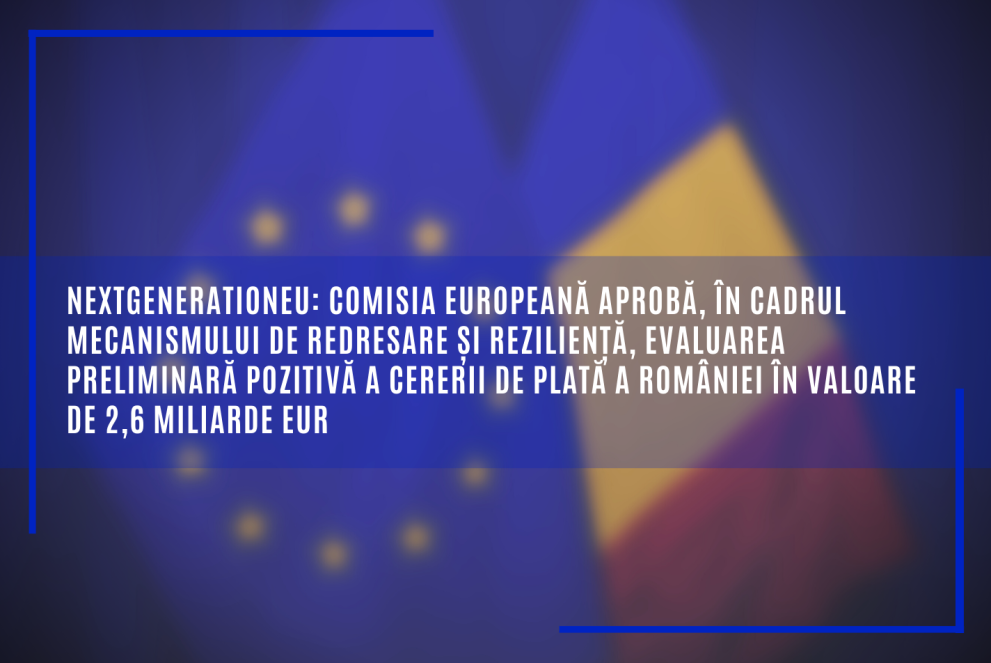 Comisia Europeană a aprobat evaluarea preliminară pozitivă a cererii de plată a României în valoare de 2,6 miliarde EUR